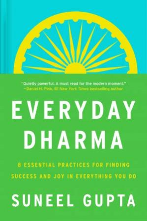 Everyday Dharma: 8 Essential Practices for Finding Success and Joy in What You Do by Suneel Gupta