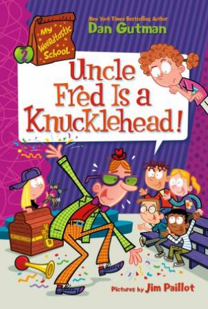 My Weirdtastic School #2: Uncle Fred is a Knucklehead! by Dan Gutman & Jim Paillot