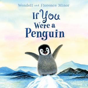 If You Were A Penguin by Florence Minor & Wendell Minor