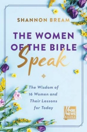 The Women Of The Bible Speak by Shannon Bream