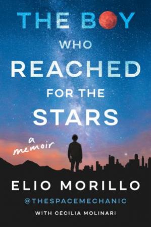 The Boy Who Reached for the Stars: A Memoir by Elio Morillo