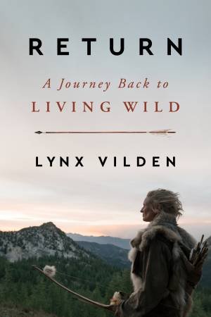 Return: A Journey Back to Living Wild by Lynx Vilden