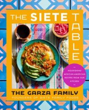 The Siete Table Nourishing MexicanAmerican Recipes From Our Kitchen