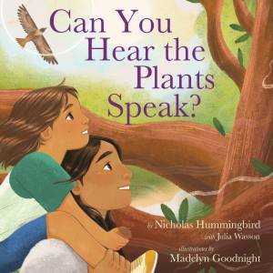 Can You Hear The Plants Speak? by Nicholas Hummingbird & Julia Wasson & Madelyn Goodnight