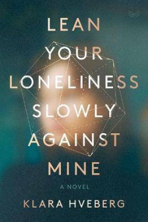 Lean Your Loneliness Slowly Against Mine by Klara Hveberg & Alison McCullough