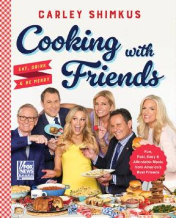 Cooking With Friends: Eat Drink & Be Merry by Carley Shimkus