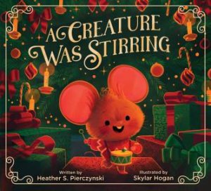 A Creature Was Stirring by Heather S. Pierczynski & Skylar Hogan