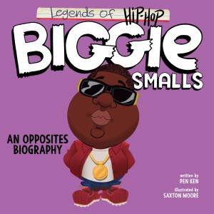 Biggie Smalls: Legends Of Hip-hop: An Opposites Biography by Pen Ken & Saxton Moore