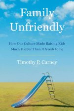 Family Unfriendly How Our Culture Made Raising Kids Much Harder Than ItNeeds To Be