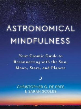 Astronomical Mindfulness by Christopher G De Pree & Sarah Scoles