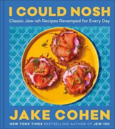 I Could Nosh: Classic Jew-ish Recipes Revamped for Every Day by Jake Cohen