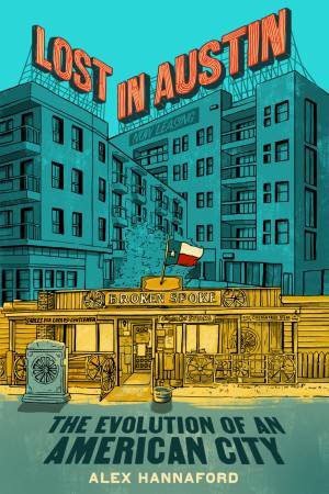 Lost In Austin: The Evolution of an American City by Alex Hannaford