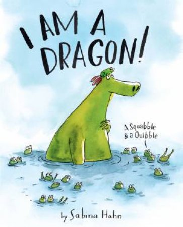 I Am a Dragon!: A Squabble & a Quibble by Sabina Hahn