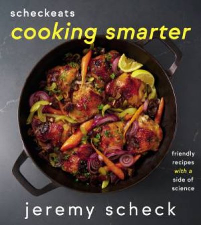 Scheckeats Cooking Smarter: Friendly Recipes with a Side of Science by Jeremy Scheck