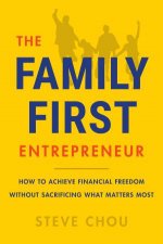 The FamilyFirst Entrepreneur How to Succeed in Business Without Sacrificing What Matters Most