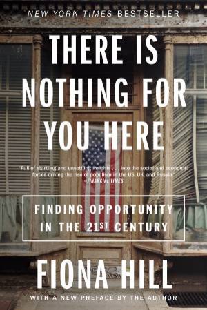 There Is Nothing for You Here: Finding Opportunity in the Twenty-First Century by Fiona Hill