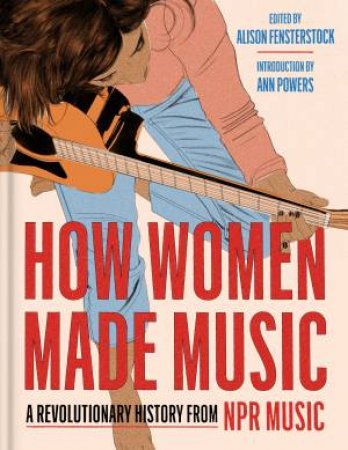 How Women Made Music: A Revolutionary History from NPR by Inc National Public Radio