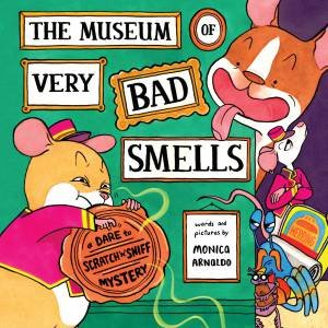 The Museum Of Very Bad Smells: A Dare To Scratch 'n' Sniff Mystery by Monica Arnaldo