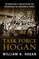 Task Force Hogan The World War II Tank Battalion That Spearheaded The Liberation Of Europe