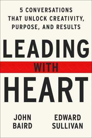Leading With Heart by John Baird & Edward Sullivan