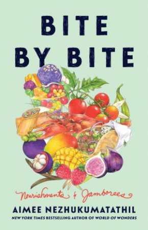 Bite By Bite: Nourishments and Jamborees by Aimee Nezhukumatathil