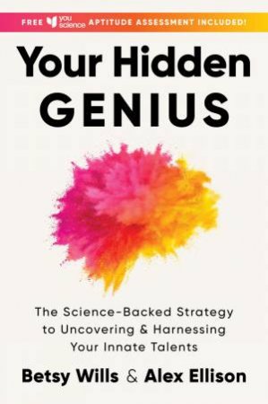 Your Hidden Genius: The Science-Backed Strategy to Uncovering and Harnessing Your Innate Talents by Alex Ellison & Betsy Wills