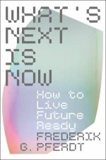 Whats Next Is Now How to Live Future Ready