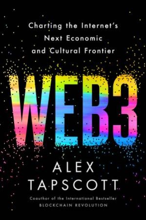 Web3: Charting the Internet's Next Economic and Cultural Frontier by Alex Tapscott