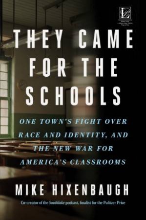 They Came for the Schools: One Town's Fight Over Race and Identity, and the New War for America's Classrooms by Mike Hixenbaugh