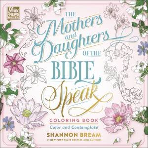 The Mothers And Daughters Of The Bible Speak Coloring Book: Color And Contemplate by Shannon Bream