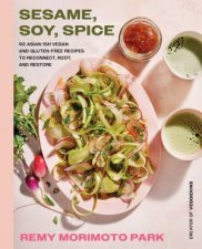 Sesame Soy Spice 90 Asianish Vegan And Glutenfree Recipes To Reconnect Root And Restore