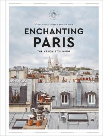 Enchanting Paris: The Hedonist's Guide by Helene Rocco & Zachary R. Townsend