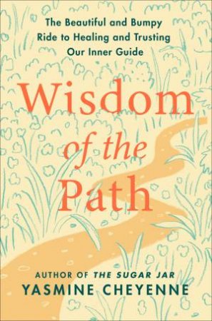 The Wisdom Of The Path: The Beautiful And Bumpy Ride To Healing And Trusting Our Inner Guide by Yasmine Cheyenne