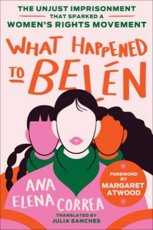 What Happened to Belen: The Unjust Imprisonment That Sparked A Women's Rights Movement by Ana Elena Correa & Julia Sanches