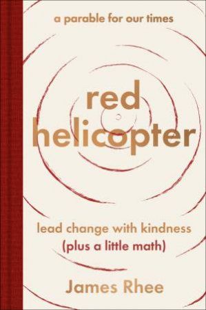 red helicopter - a parable for our times: lead change with kindness (plus a little math) by James Rhee