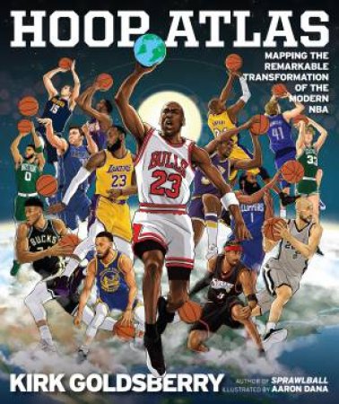 Hoop Atlas: Mapping the Remarkable Transformation of the Modern NBA by Kirk Goldsberry