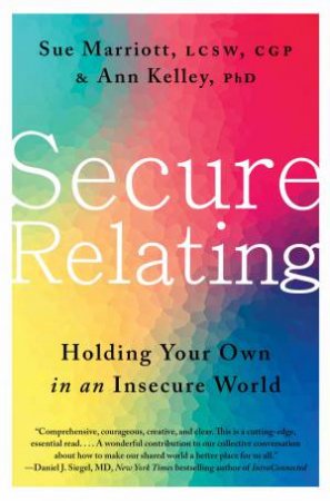 Secure Relating: Holding Your Own in an Insecure World by Ann Kelley & Sue Marriott