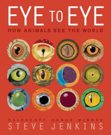 Eye To Eye: How Animals See The World by Steve Jenkins