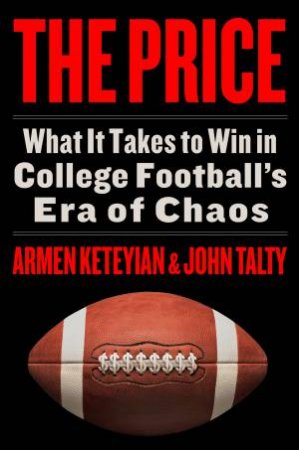 The Price: What It Takes to Win in College Football's Era of Chaos by Armen Keteyian & John Talty