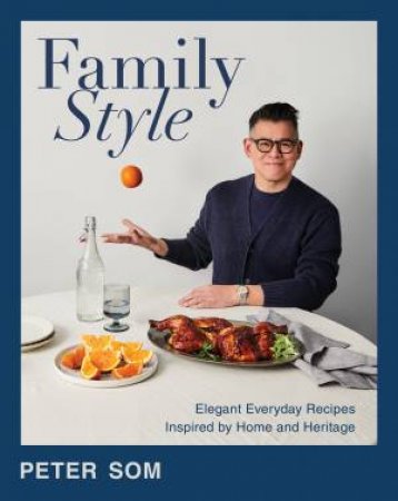 Family Style: Elegant Everyday Recipes Inspired by Home and Heritage by Peter Som