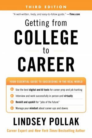 Getting from College to Career Third Edition: Your Essential Guide To Succeeding In The Real World by Lindsey Pollak