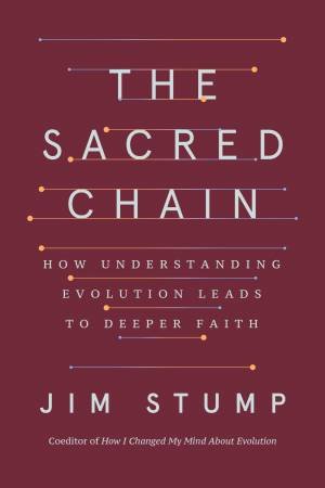 The Sacred Chain: How Understanding Evolution Leads to Deeper Faith by James Stump