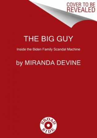 The Big Guy: Inside The Biden Family Scandal Machine by Miranda Devine