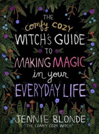 The Comfy Cozy Witch's Guide To Making Magic In Your Everyday Life by Jennie Blonde