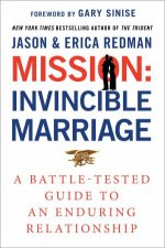 Mission Invincible Marriage  A BattleTested Guide to an Enduring Relationship