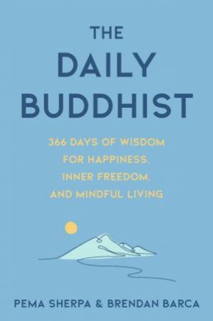 The Daily Buddhist: 366 Days of Wisdom for Happiness, Inner Freedom, andMindful Living by Brendan Barca & Pema Sherpa