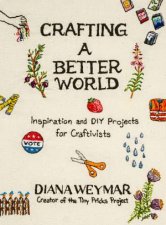 Crafting a Better World Inspiration and DIY Projects for Craftivists