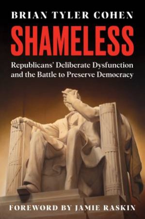 Shameless: Republicans' Deliberate Dysfunction and the Battle to Preserve Democracy by Brian Tyler Cohen