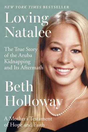 Loving Natalee: A Mother's Testament Of Hope And Faith by Beth Holloway