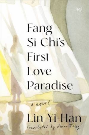 Fang Si-Chi's First Love Paradise: A Novel by Yi-Han Lin & Jenna Tang